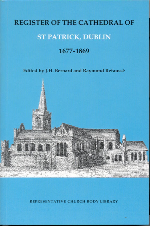 'Register of the Cathedral of St Patrick, Dublin 1677-1869 - edited by JH Bernard and Raymond Refausse (2007)