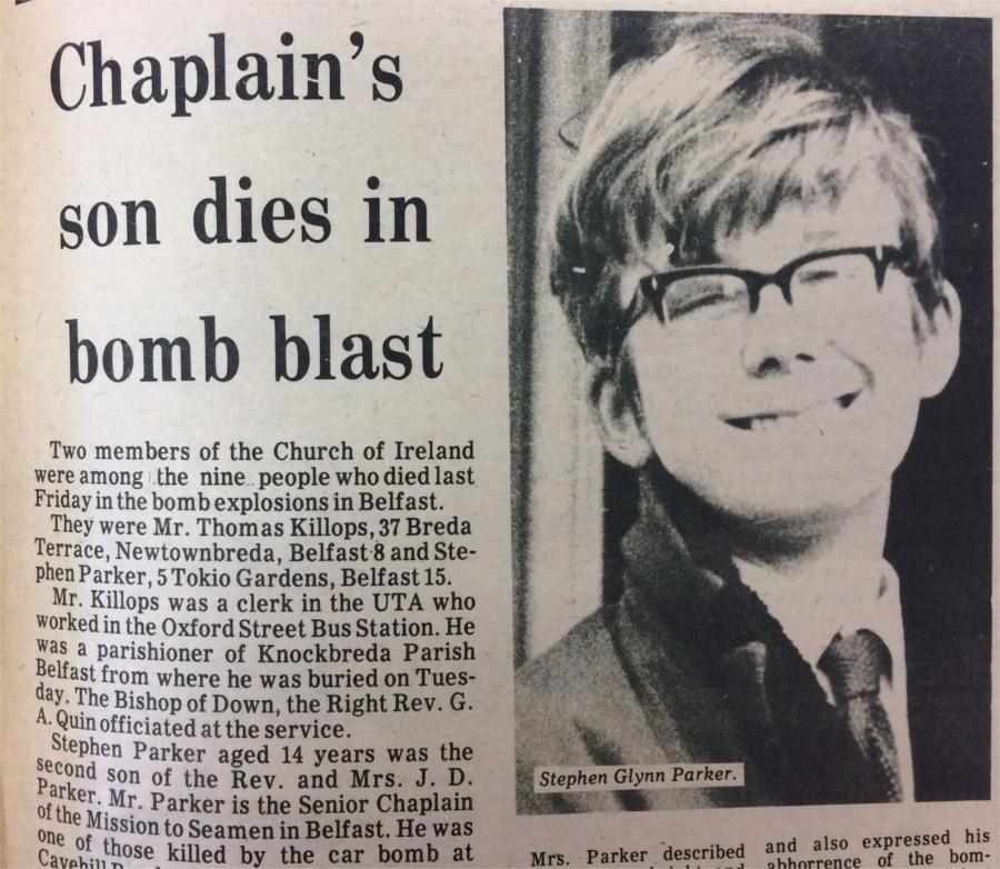 Stephen Glynn Parker, aged 14, and second son of the Revd and Mrs J.D. Parker, was one victim of the murderous cycle of bombings that erupted in Belfast in 1972. Church of Ireland Gazette, 28 July 1972