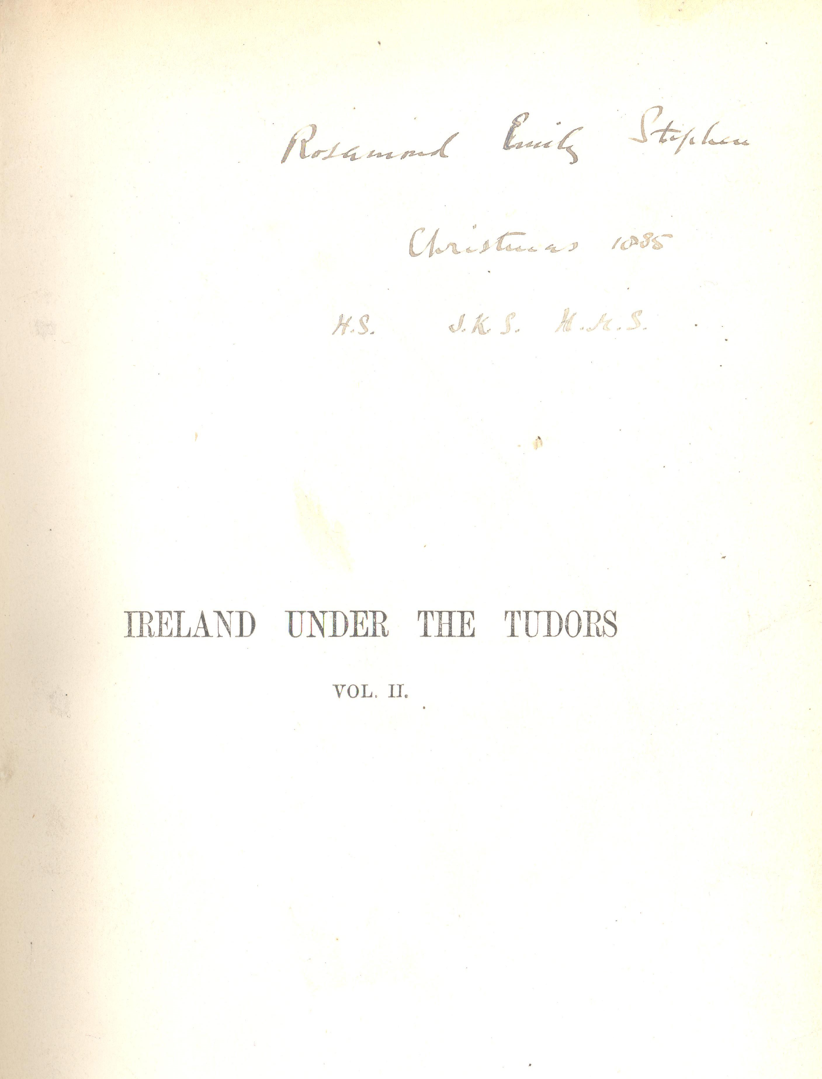 An image of the half title page of Rosamond Stephen's copy of the second volume of 'Ireland Under the Tudors with a Succinct Account of the Earlier History' by Richard Bagwell (London: Longmans, Green, and Co., 1885) signed by Stephen and dated Christmas 1885. This book is available to view in the RCB Library.
