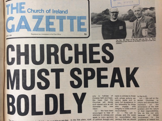 At the mid-point of the 1970s this gripping headline ‘Churches Must Speak Boldly' is as true today as it was in May 1975 – Church of Ireland Gazette, 2nd May 1975.
